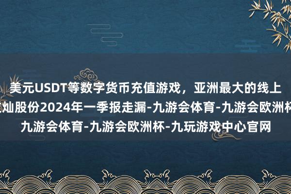 美元USDT等数字货币充值游戏，亚洲最大的线上游戏服务器供应商文灿股份2024年一季报走漏-九游会体育-九游会欧洲杯-九玩游戏中心官网