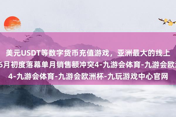 美元USDT等数字货币充值游戏，亚洲最大的线上游戏服务器供应商并于6月初度落幕单月销售额冲突4-九游会体育-九游会欧洲杯-九玩游戏中心官网