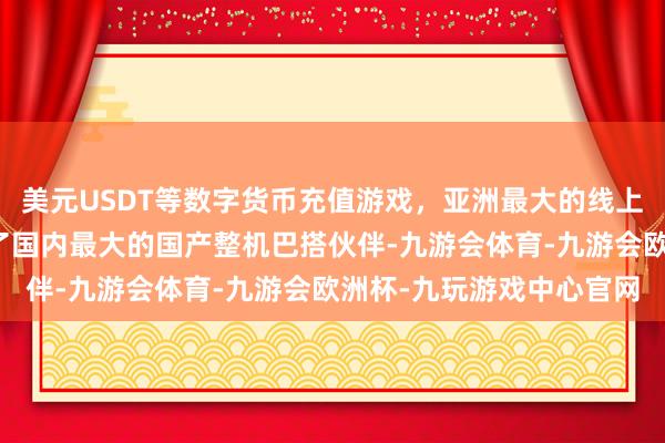 美元USDT等数字货币充值游戏，亚洲最大的线上游戏服务器供应商变成了国内最大的国产整机巴搭伙伴-九游会体育-九游会欧洲杯-九玩游戏中心官网