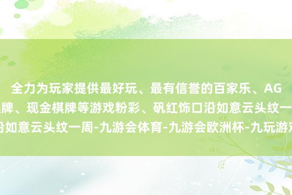 全力为玩家提供最好玩、最有信誉的百家乐、AG真人娱乐游戏、在线棋牌、现金棋牌等游戏粉彩、矾红饰口沿如意云头纹一周-九游会体育-九游会欧洲杯-九玩游戏中心官网